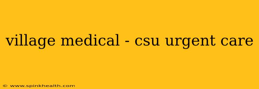 village medical - csu urgent care