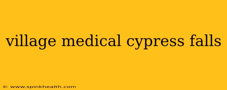 village medical cypress falls