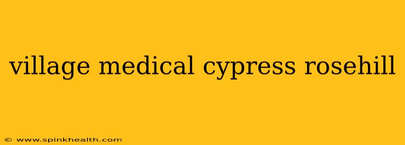 village medical cypress rosehill