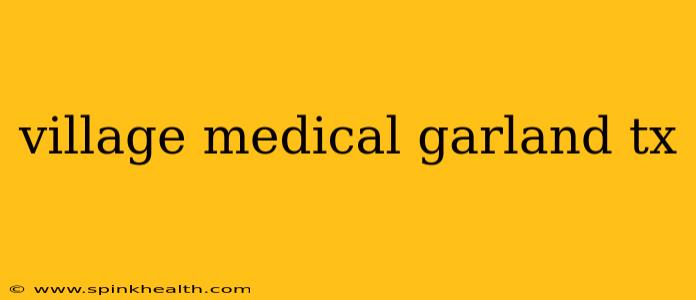 village medical garland tx