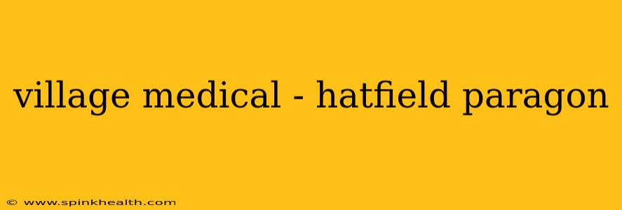 village medical - hatfield paragon