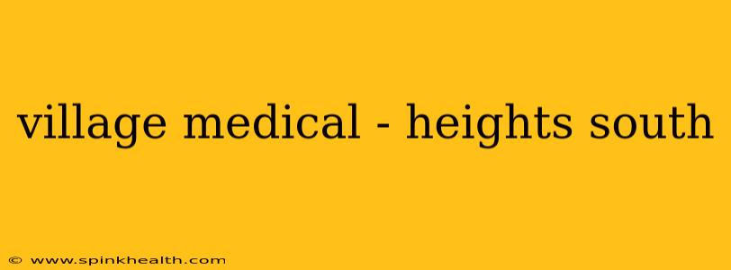 village medical - heights south