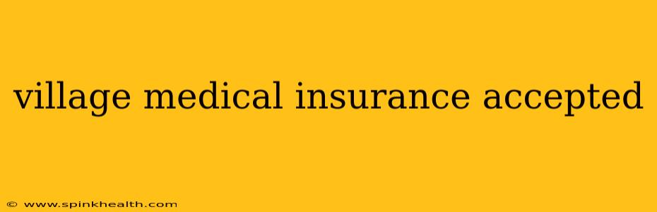 village medical insurance accepted