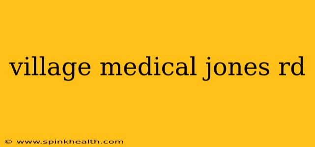 village medical jones rd