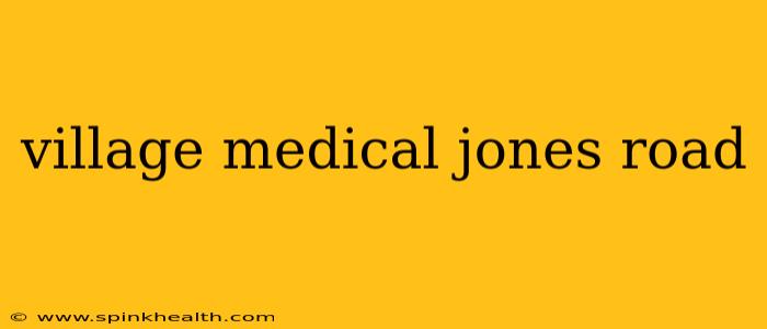 village medical jones road
