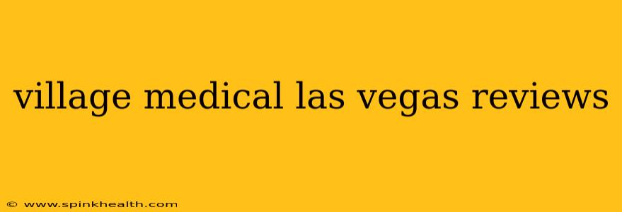 village medical las vegas reviews