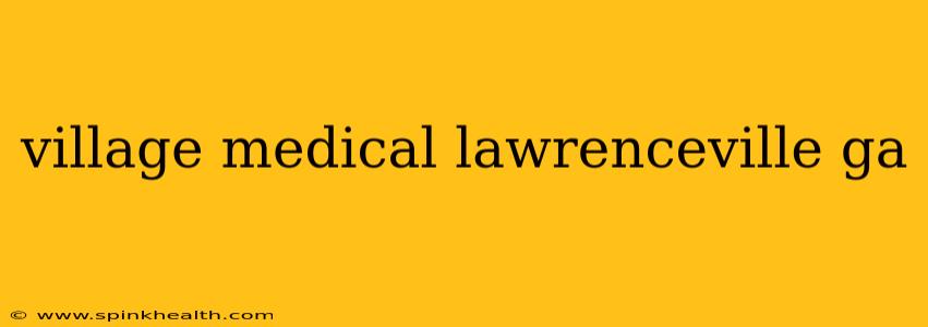 village medical lawrenceville ga