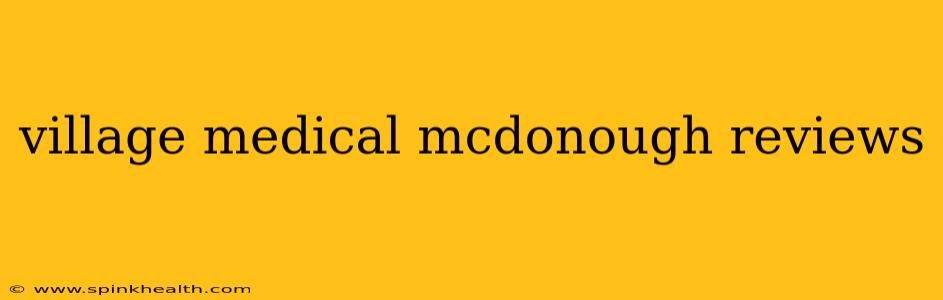 village medical mcdonough reviews