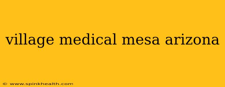 village medical mesa arizona