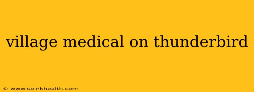 village medical on thunderbird
