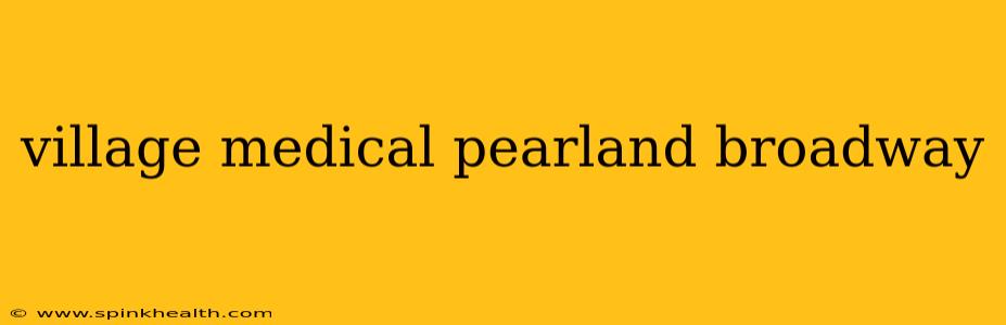 village medical pearland broadway