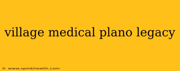 village medical plano legacy