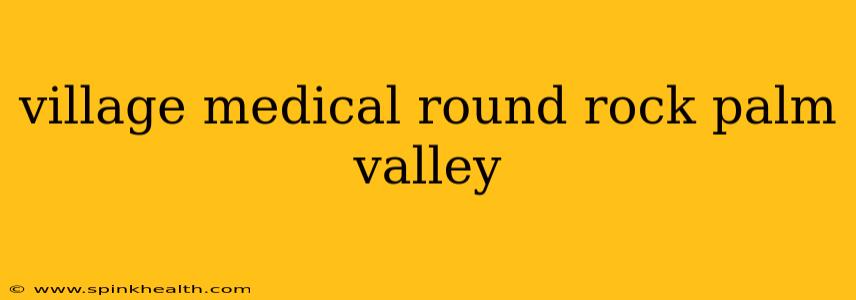 village medical round rock palm valley