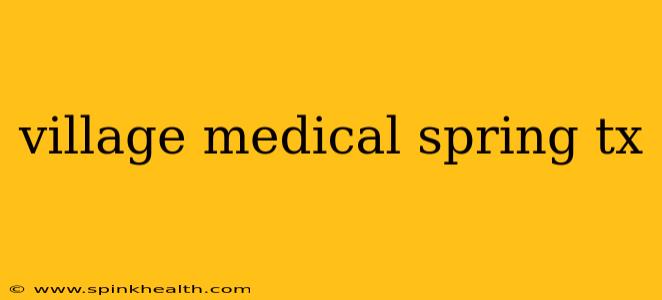 village medical spring tx