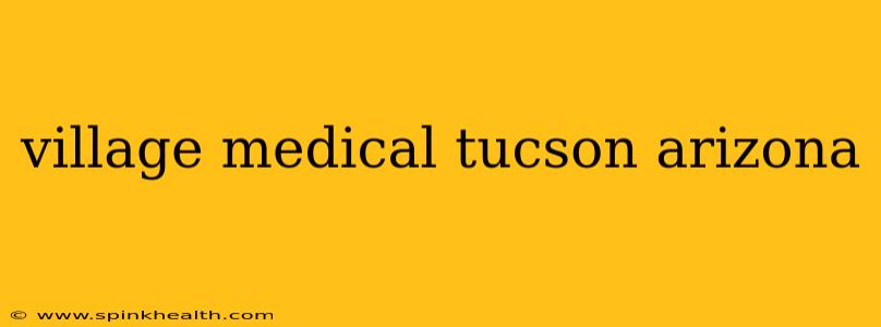 village medical tucson arizona