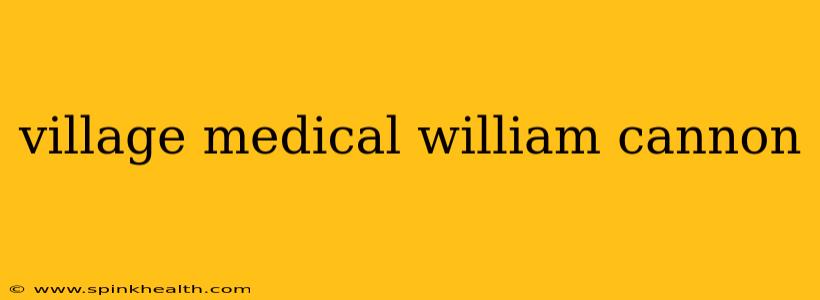 village medical william cannon