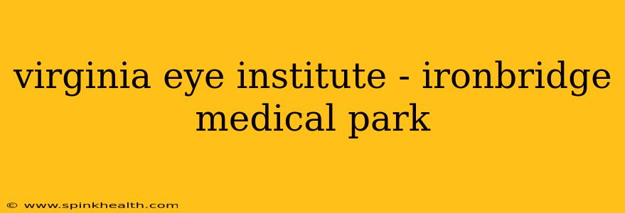 virginia eye institute - ironbridge medical park