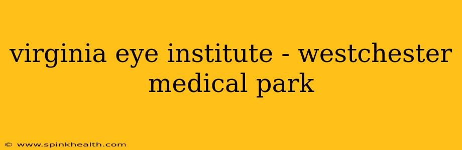 virginia eye institute - westchester medical park