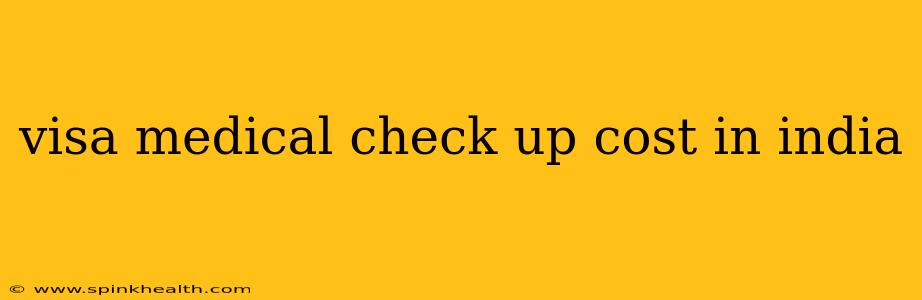 visa medical check up cost in india