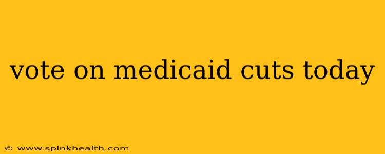vote on medicaid cuts today