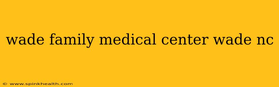 wade family medical center wade nc