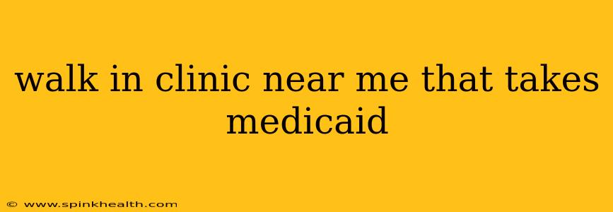 walk in clinic near me that takes medicaid