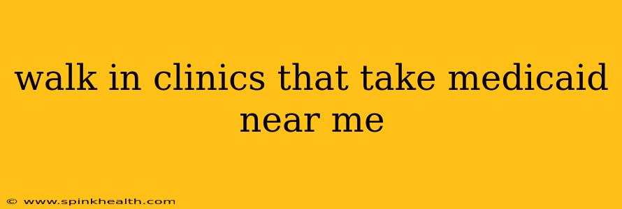 walk in clinics that take medicaid near me