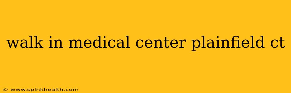walk in medical center plainfield ct