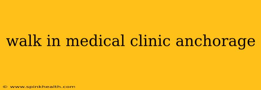 walk in medical clinic anchorage