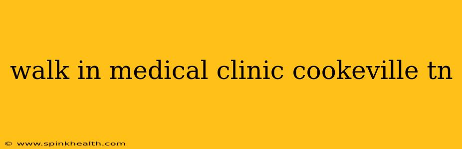walk in medical clinic cookeville tn