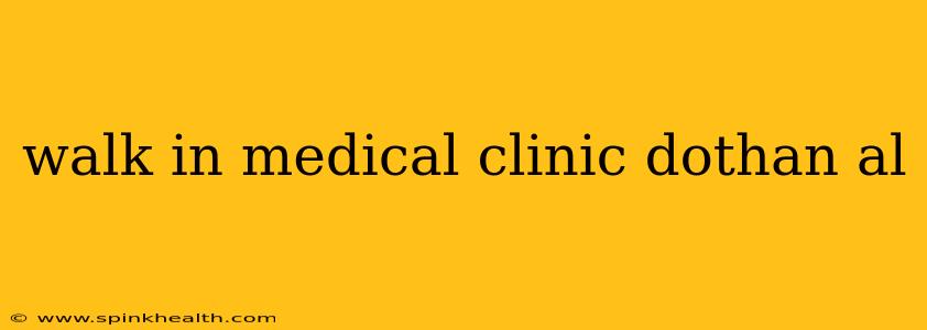 walk in medical clinic dothan al