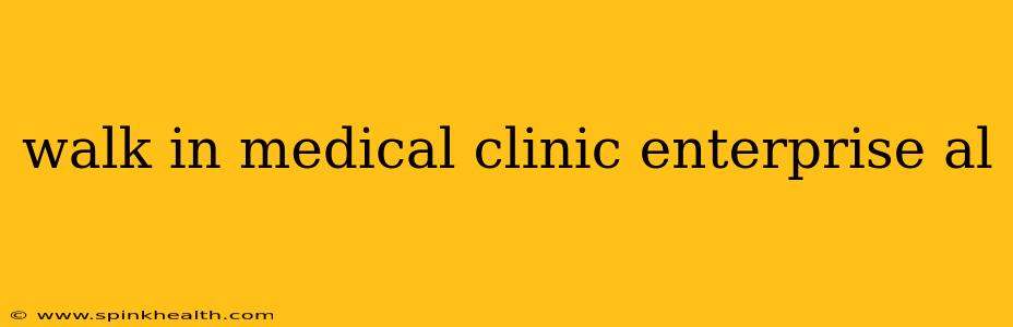 walk in medical clinic enterprise al
