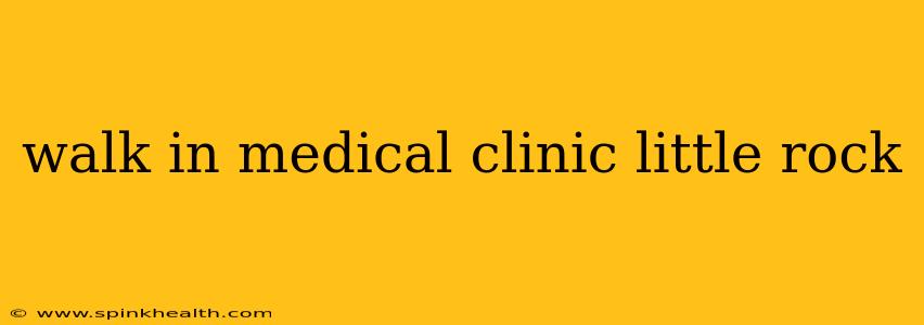 walk in medical clinic little rock