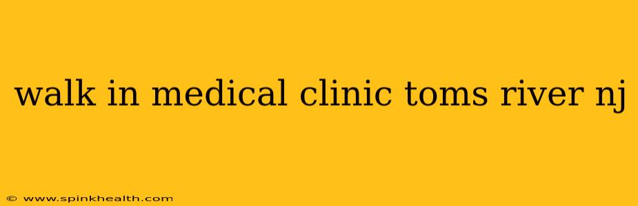 walk in medical clinic toms river nj