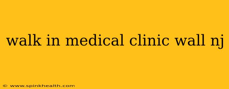 walk in medical clinic wall nj