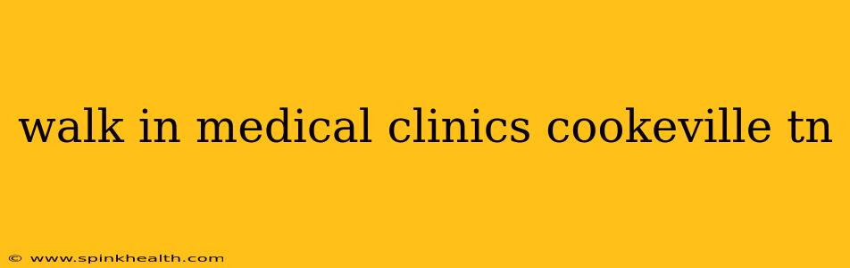 walk in medical clinics cookeville tn