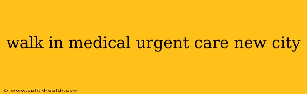 walk in medical urgent care new city
