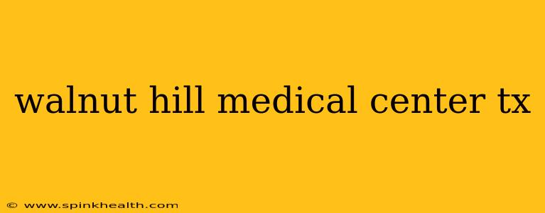 walnut hill medical center tx