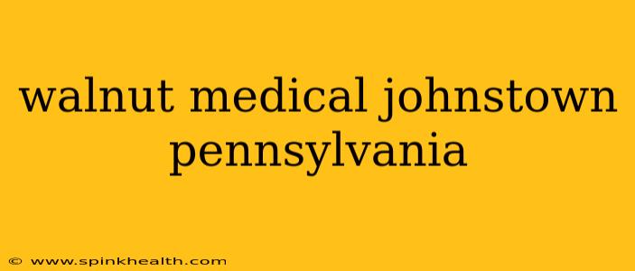 walnut medical johnstown pennsylvania