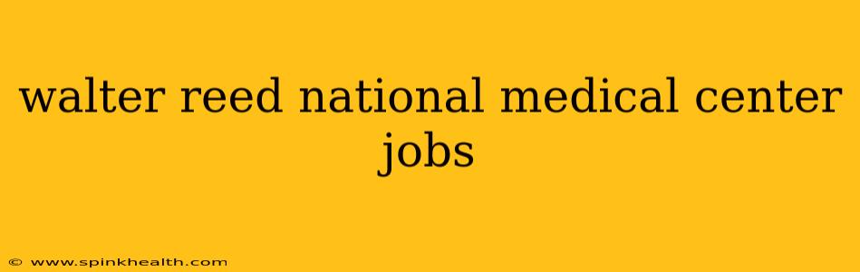 walter reed national medical center jobs