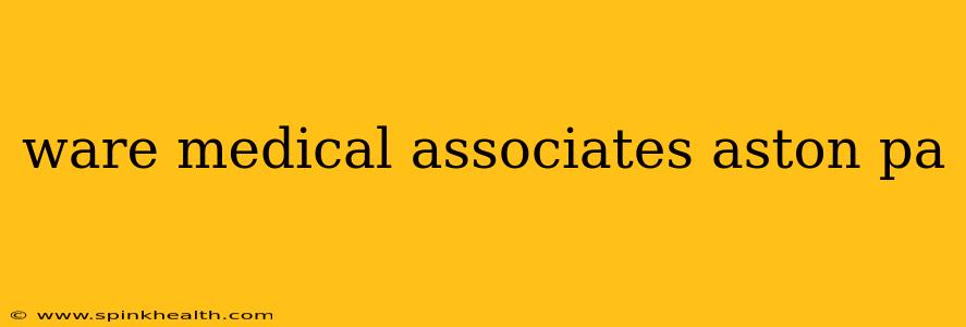 ware medical associates aston pa