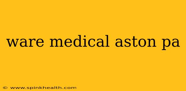 ware medical aston pa