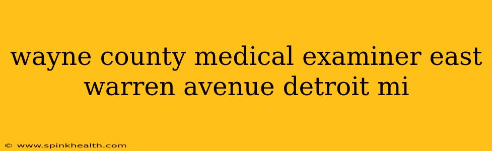 wayne county medical examiner east warren avenue detroit mi
