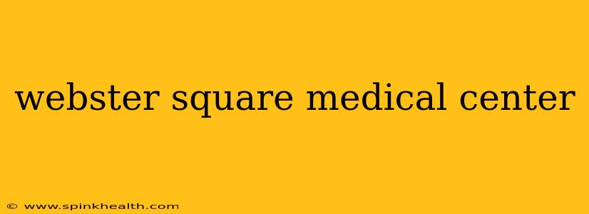 webster square medical center