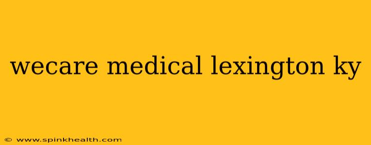 wecare medical lexington ky