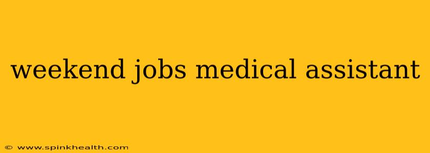 weekend jobs medical assistant