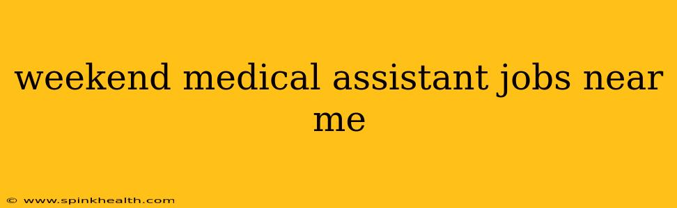 weekend medical assistant jobs near me