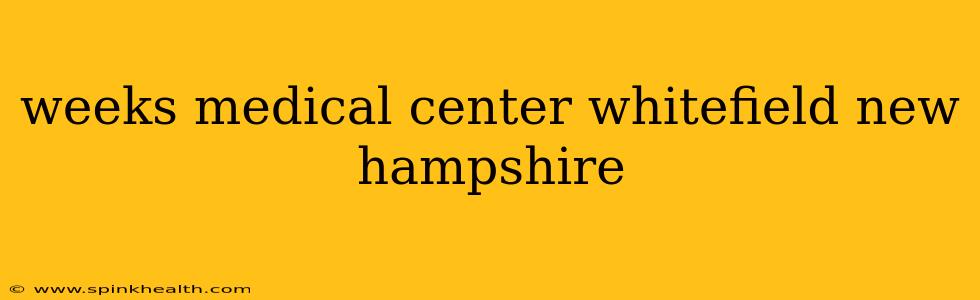 weeks medical center whitefield new hampshire