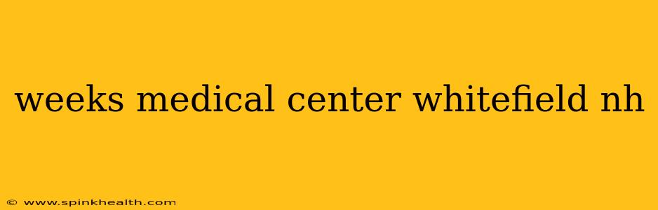 weeks medical center whitefield nh