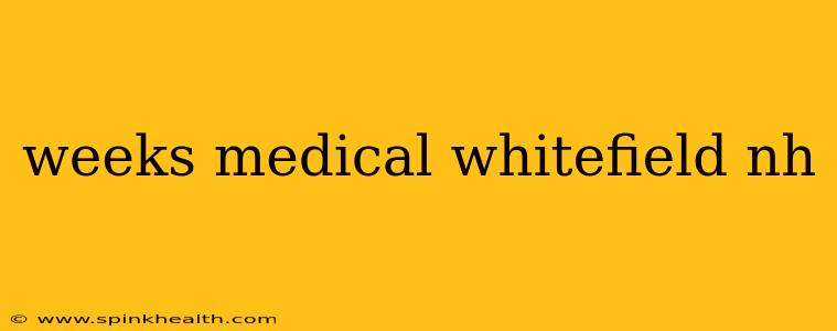 weeks medical whitefield nh